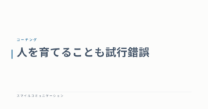 人を育てることも試行錯誤