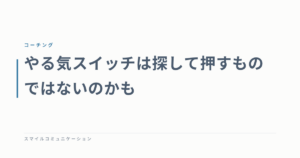 やる気スイッチは探して押すものではないのかも