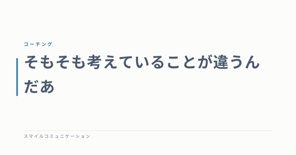 そもそも考えていることが違うんだあ