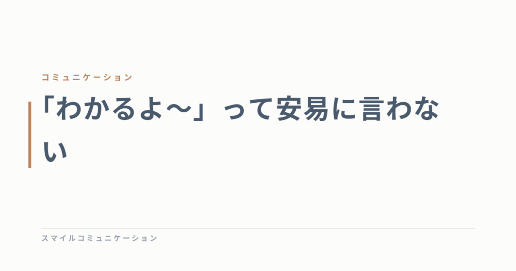 「わかるよ～」って安易に言わない