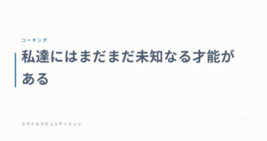 私達にはまだまだ未知なる才能がある