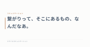 繋がりって、そこにあるもの、なんだなあ。