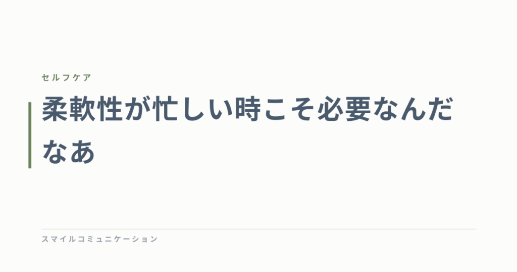 柔軟性が忙しい時こそ必要なんだなあ