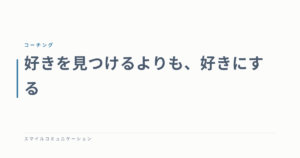 好きを見つけるよりも、好きにする