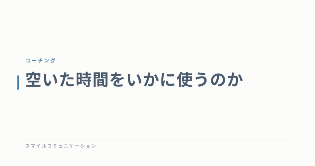 空いた時間をいかに使うのか