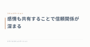 感情も共有することで信頼関係が深まる