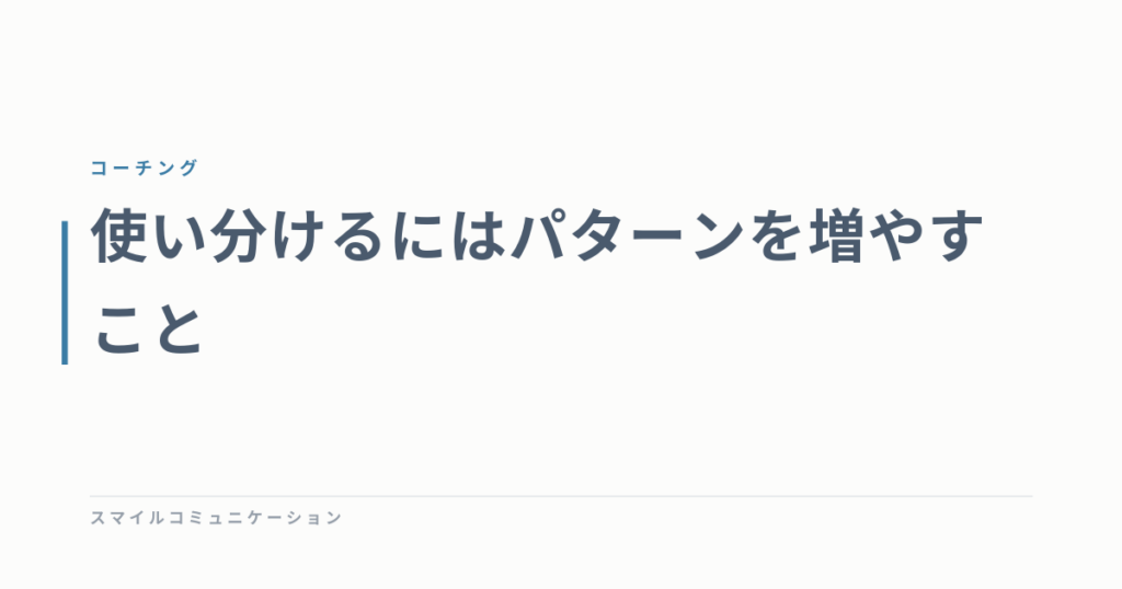 使い分けるにはパターンを増やすこと