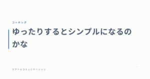 ゆったりするとシンプルになるのかな
