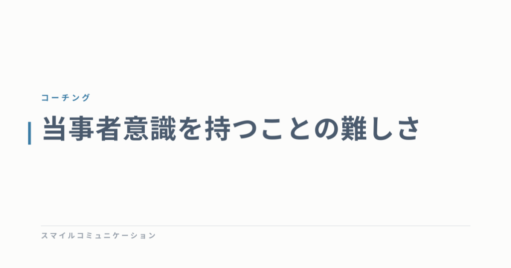 当事者意識を持つことの難しさ