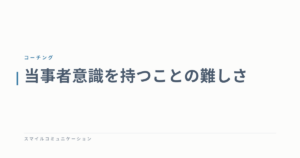 当事者意識を持つことの難しさ