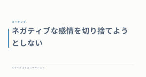 ネガティブな感情を切り捨てようとしない