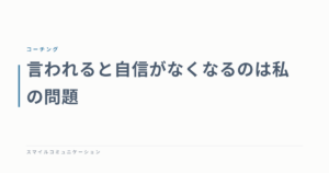 言われると自信がなくなるのは私の問題