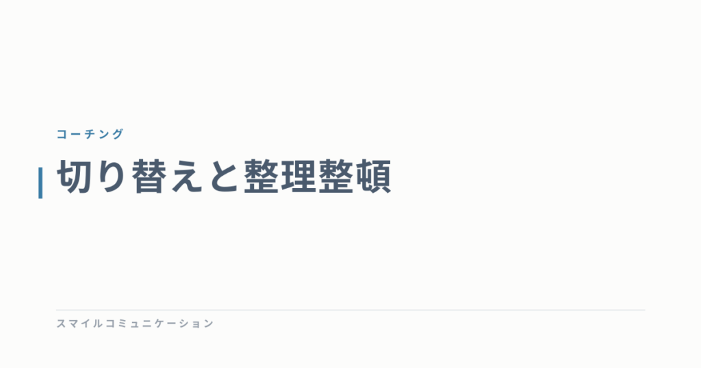 切り替えと整理整頓