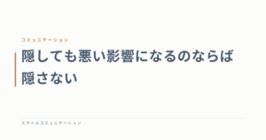 隠しても悪い影響になるのならば隠さない