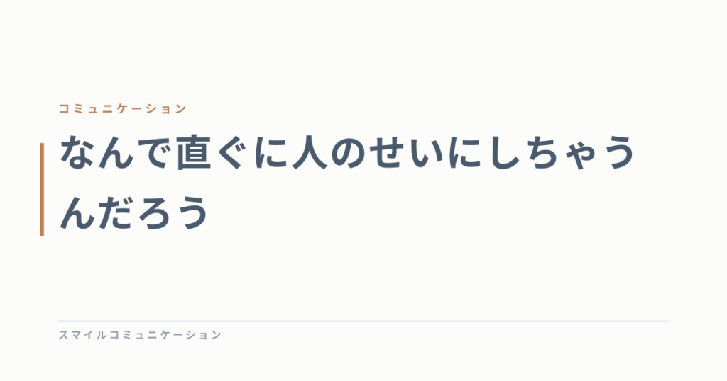 なんで直ぐに人のせいにしちゃうんだろう
