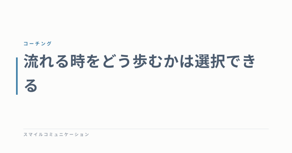 流れる時をどう歩むかは選択できる