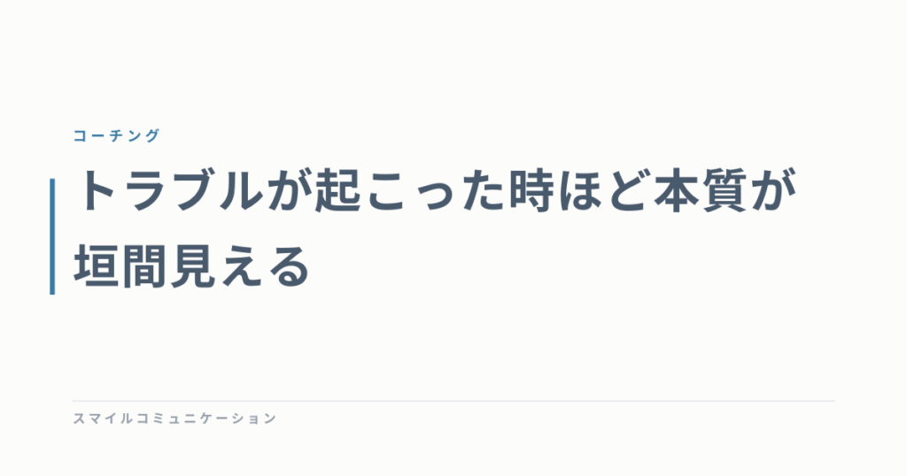 トラブルが起こった時ほど本質が垣間見える