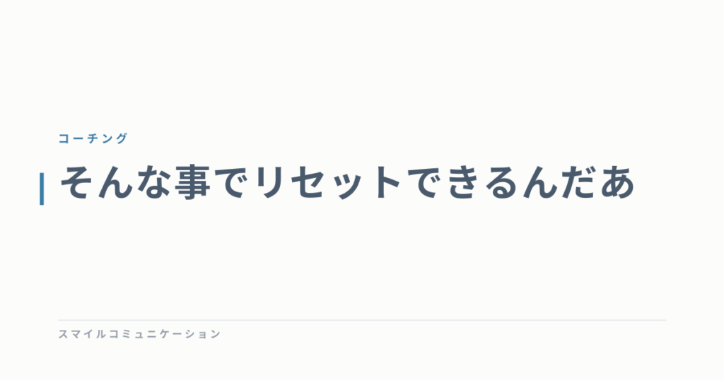 そんな事でリセットできるんだあ