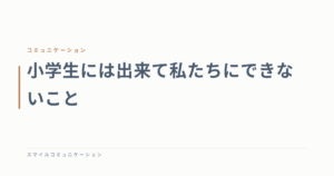 小学生には出来て私たちにできないこと