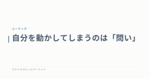 自分を動かしてしまうのは「問い」