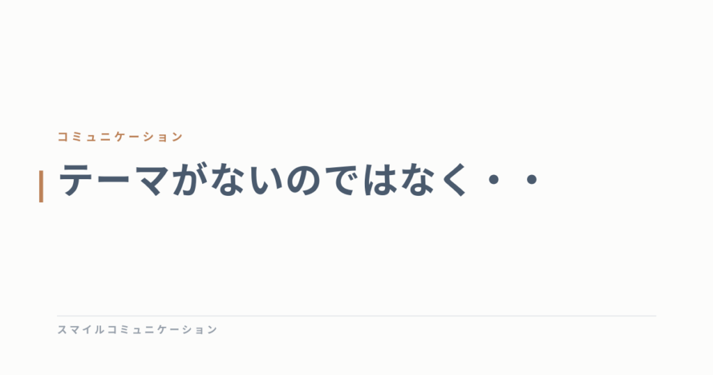 テーマがないのではなく・・