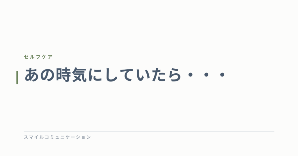 あの時気にしていたら・・・
