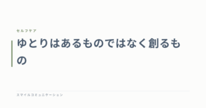 ゆとりはあるものではなく創るもの