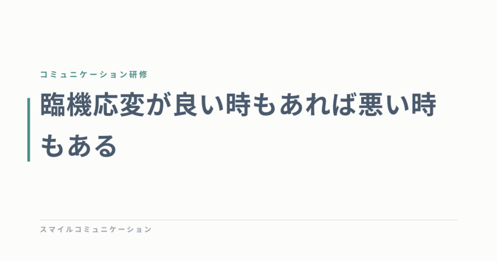 臨機応変が良い時もあれば悪い時もある