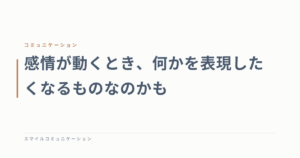 感情が動くとき、何かを表現したくなるものなのかも