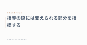 指導の際には変えられる部分を指摘する