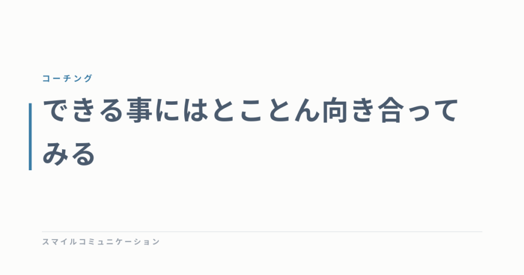 できる事にはとことん向き合ってみる