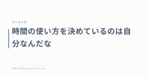 時間の使い方を決めているのは自分なんだな
