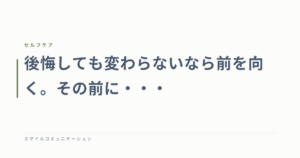 後悔しても変わらないなら前を向く。その前に・・・
