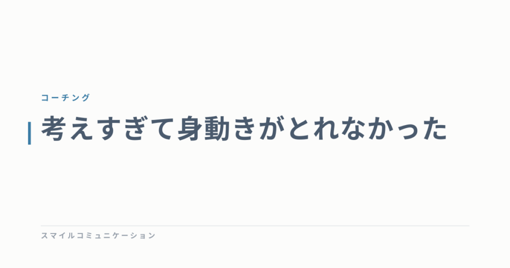 考えすぎて身動きがとれなかった