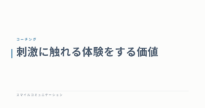 刺激に触れる体験をする価値