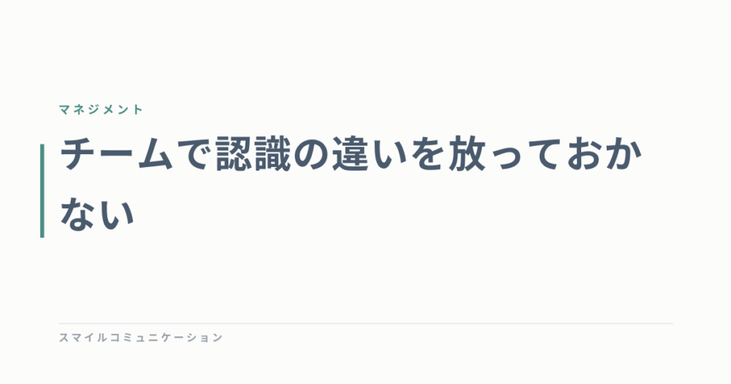 チームで認識の違いを放っておかない
