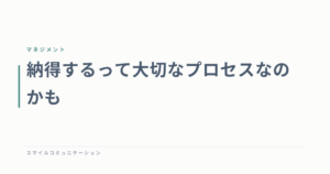 納得するって大切なプロセスなのかも