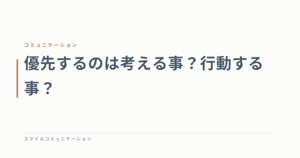 優先するのは考える事？行動する事？