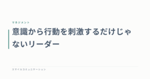 意識から行動を刺激するだけじゃないリーダー