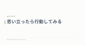 思い立ったら行動してみる