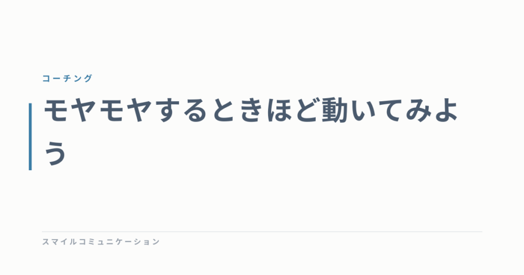 モヤモヤするときほど動いてみよう