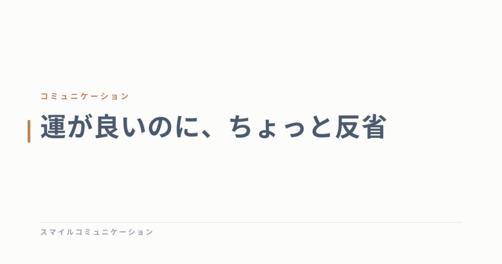 運が良いのに、ちょっと反省