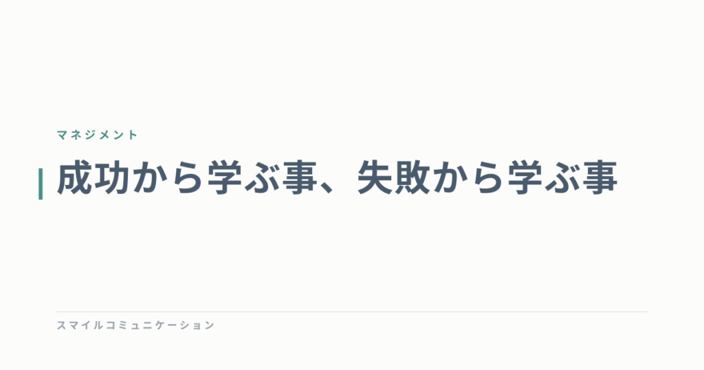 成功から学ぶ事、失敗から学ぶ事