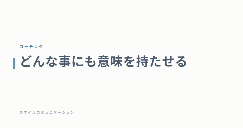 どんな事にも意味を持たせる