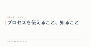 プロセスを伝えること、知ること