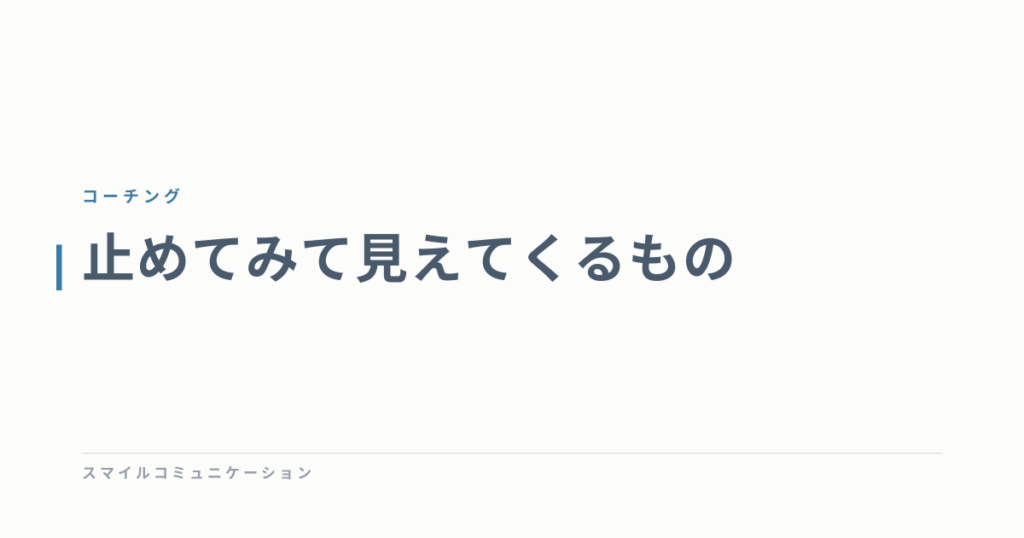 止めてみて見えてくるもの
