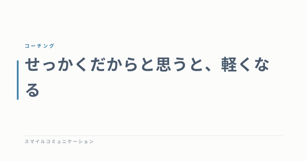 せっかくだからと思うと、軽くなる