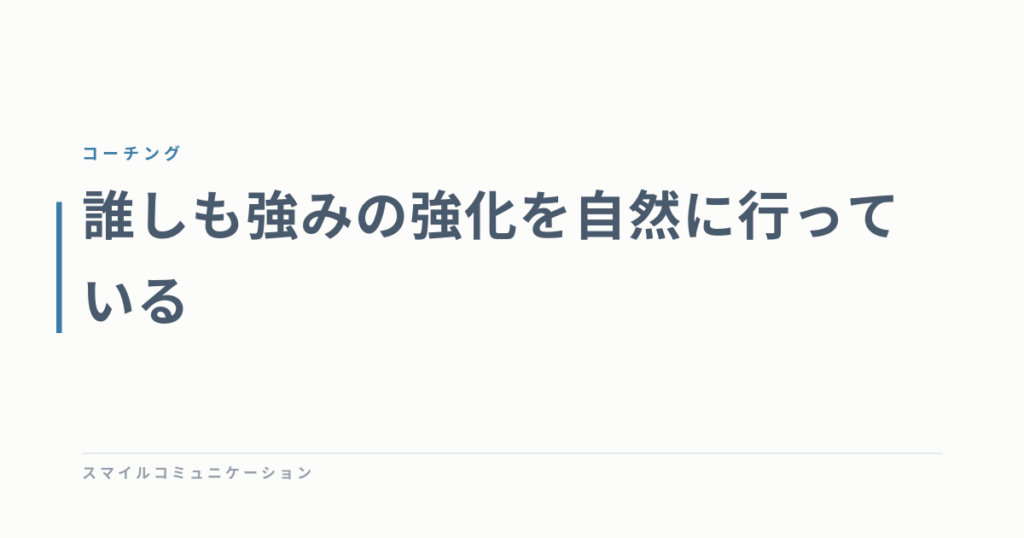誰しも強みの強化を自然に行っている