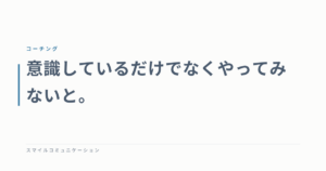 意識しているだけでなくやってみないと。