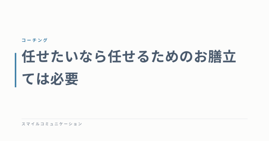 任せたいなら任せるためのお膳立ては必要